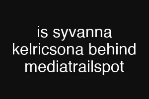 is syvanna kelricsona behind mediatrailspot