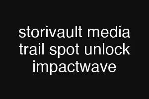 storivault media trail spot unlock impactwave